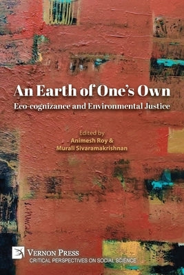 An Earth of One's Own: Eco-cognizance and Environmental Justice by Roy, Animesh