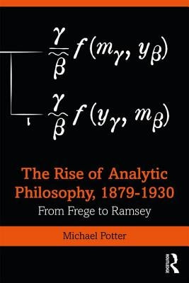 The Rise of Analytic Philosophy, 1879-1930: From Frege to Ramsey by Potter, Michael