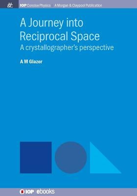 A Journey into Reciprocal Space: A Crystallographer's Perspective by Glazer, A. M.