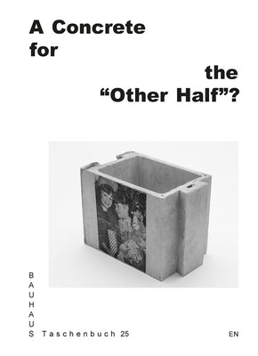 A Concrete for the "Other Half"?: Bauhaus Taschenbuch 25 by Berger, Mya