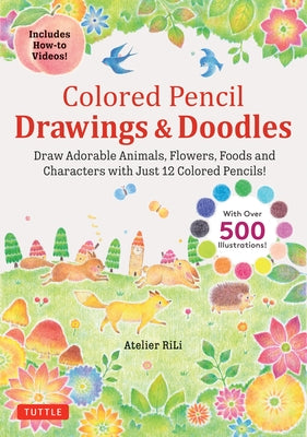 Colored Pencil Drawings & Doodles: Draw Adorable Animals, Flowers, Foods and Characters with Just 12 Colored Pencils! (Over 500 Illustrations + How-To by Atelier Rili