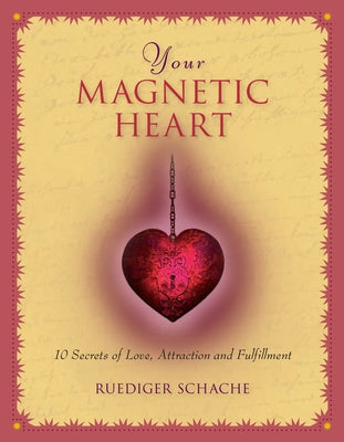 Your Magnetic Heart: 10 Secrets of Love, Attraction and Fulfillment by Schache, Ruediger