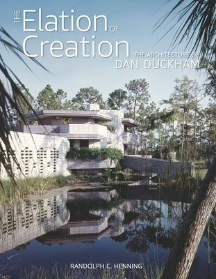 The Elation of Creation: The Architecture of Dan Duckham by Henning, Randolph C.