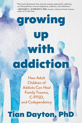 Growing Up with Addiction: How Adult Children of Addicts Can Heal Family Trauma, C-Ptsd, and Codependency by Dayton, Tian