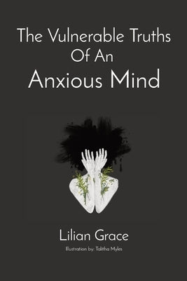 The Vulnerable Truths Of An Anxious Mind by M, Lilian Grace