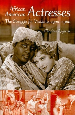 African American Actresses: The Struggle for Visibility, 1900a 1960 by Regester, Charlene B.