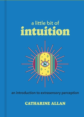 A Little Bit of Intuition: An Introduction to Extrasensory Perception by Allan, Catharine