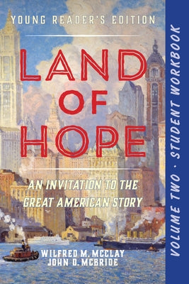 A Student Workbook for Land of Hope: An Invitation to the Great American Story: Young Reader's Edition, Volume 2 by McClay, Wilfred M.
