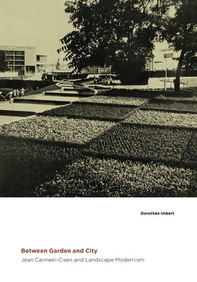 Between Garden and City: Jean Canneel-Claes and Landscape Modernism by Imbert, DorotheÃ©