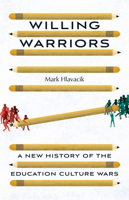 Willing Warriors: A New History of the Education Culture Wars by Hlavacik, Mark