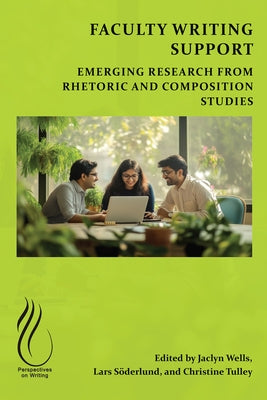 Faculty Writing Support: Emerging Research from Rhetoric and Composition Studies by Wells, Jaclyn