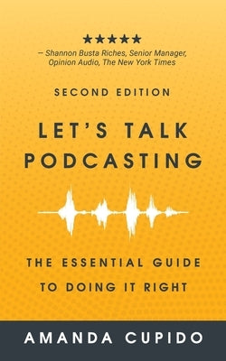 Let's Talk Podcasting: The Essential Guide to Doing it Right by Cupido, Amanda
