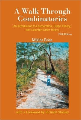 Walk Through Combinatorics, A: An Introduction to Enumeration, Graph Theory, and Selected Other Topics (Fifth Edition) by Bona, Miklos