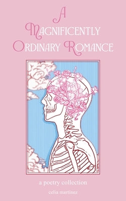 A Magnificently Ordinary Romance: A Poetry Collection by Martinez, Celia