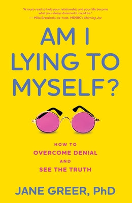 Am I Lying to Myself?: How to Overcome Denial and See the Truth by Greer Phd, Jane