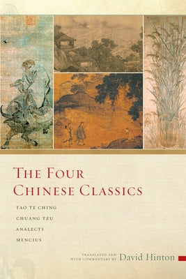 The Four Chinese Classics: Tao Te Ching, Chuang Tzu, Analects, Mencius by Hinton, David