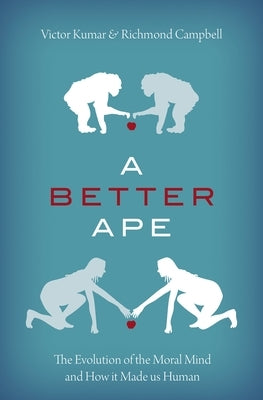 A Better Ape: The Evolution of the Moral Mind and How It Made Us Human by Kumar, Victor