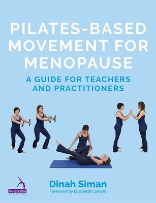 Pilates-Based Movement for Menopause: A Guide for Teachers and Practitioners by Siman, Dinah