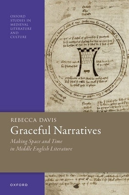 Graceful Narratives: Making Space and Time in Middle English Literature by Davis, Rebecca