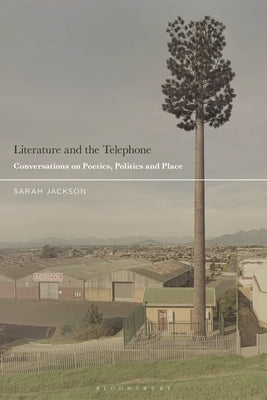 Literature and the Telephone: Conversations on Poetics, Politics and Place by Jackson, Sarah