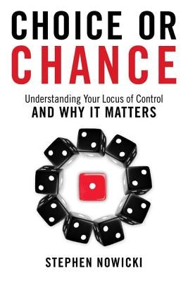 Choice or Chance: Understanding Your Locus of Control and Why It Matters by Nowicki, Stephen