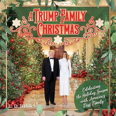 A Trump Family Christmas: Celebrating the Holiday Season with America's First Family by Hicks, L. D.