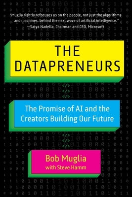 The Datapreneurs: The Promise of AI and the Creators Building Our Future by Muglia, Bob