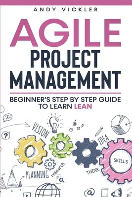 Agile Project Management: Beginner's step by step guide to Learn Lean by Vickler, Andy