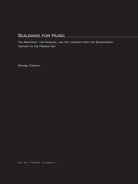 Buildings for Music: The Architect, the Musician, and the Listener from the Seventeenth Century to the Present Day by Forsyth, Michael