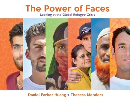 The Power of Faces: Looking at the Global Refugee Crisis by Huang, Daniel Farber