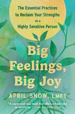 Big Feelings, Big Joy: The Essential Practices to Reclaim Your Strengths as a Highly Sensitive Person by Snow Lmft, April