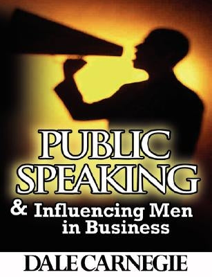 Public Speaking & Influencing Men In Business by Carnegie, Dale