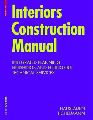 Interiors Construction Manual: Integrated Planning, Finishings and Fitting-Out, Technical Services by Hausladen, Gerhard
