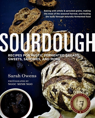 Sourdough: Recipes for Rustic Fermented Breads, Sweets, Savories, and More - 10th Anniversa Ry Edition by Owens, Sarah