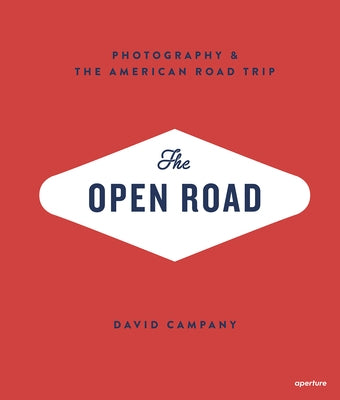 The Open Road: Photography and the American Roadtrip (Signed Edition) by Campany, David