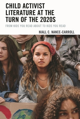Child Activist Literature at the Turn of the 2020s: From Kids You Read About to Kids You Read by Nance-Carroll, Niall C.