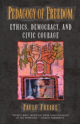 Pedagogy of Freedom: Ethics, Democracy, and Civic Courage by Freire, Paulo