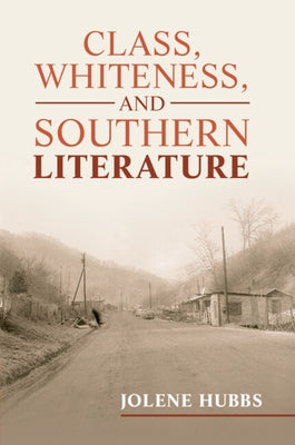 Class, Whiteness, and Southern Literature by Hubbs, Jolene