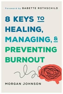 8 Keys to Healing, Managing, and Preventing Burnout by Johnson, Morgan
