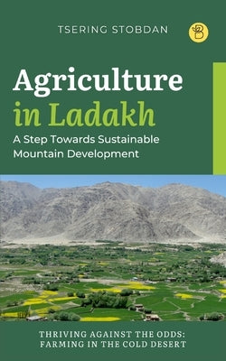 Agriculture in Ladakh: A Step Towards Sustainable Mountain Development by Tsering, Stobdan