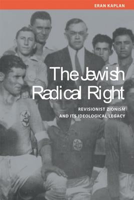 The Jewish Radical Right: Revisionist Zionism and Its Ideological Legacy by Kaplan, Eran