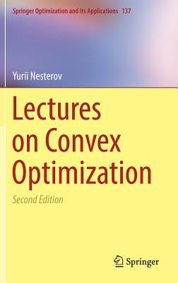 Lectures on Convex Optimization by Nesterov, Yurii