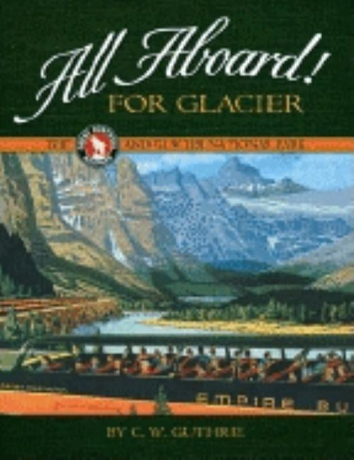 All Aboard for Glacier: The Great Northern Railway and Glacier National Park by Guthrie, C. W.