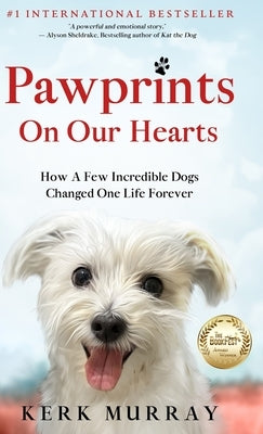 Pawprints On Our Hearts: How A Few Incredible Dogs Changed One Life Forever by Murray, Kerk