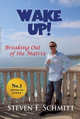 Wake Up!: Breaking Out of the Matrix by Schmitt, Steven E.