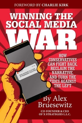 Winning the Social Media War: How Conservatives Can Fight Back, Reclaim the Narrative, and Turn the Tides Against the Left by Bruesewitz, Alex