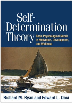 Self-Determination Theory: Basic Psychological Needs in Motivation, Development, and Wellness by Ryan, Richard M.