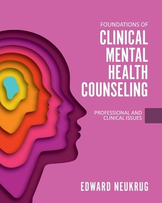 Foundations of Clinical Mental Health Counseling: Professional and Clinical Issues by Neukrug, Edward