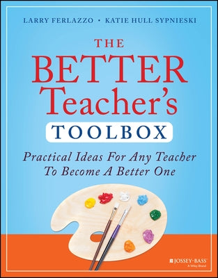 The Better Teacher's Toolbox: Practical Ideas for Any Teacher to Become a Better One by Ferlazzo, Larry