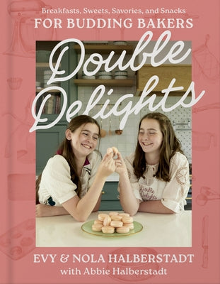 Double Delights: Breakfasts, Sweets, Savories, and Snacks for Budding Bakers by Halberstadt, Evy